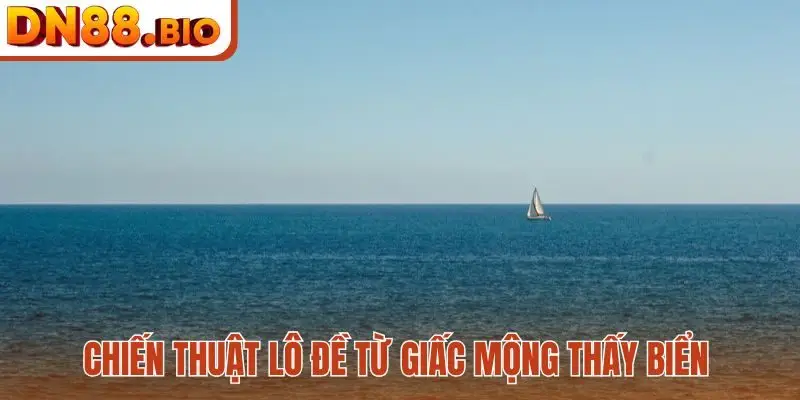 Chiến thuật lô đề từ giấc mộng thấy biển
