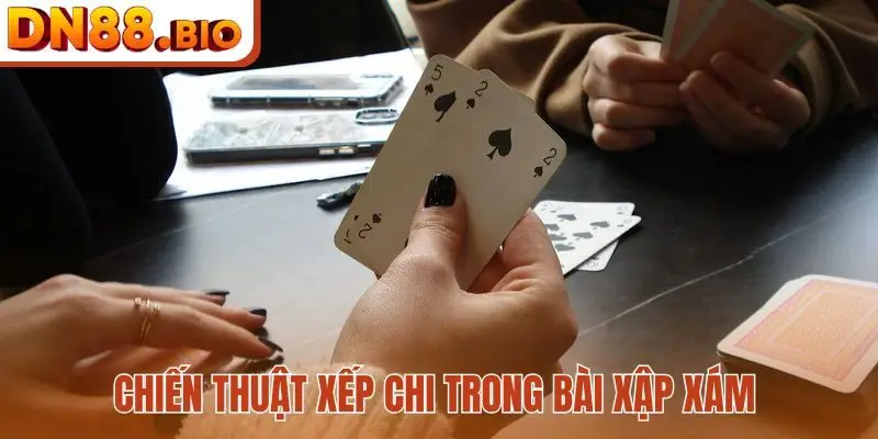 Chiến thuật xếp chi trong bài Xập Xám