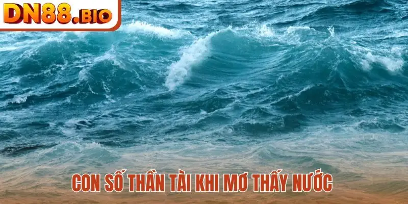 Con số thần tài khi mơ thấy nước