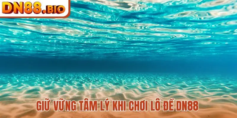 Giữ vững tâm lý khi chơi lô đề DN88
