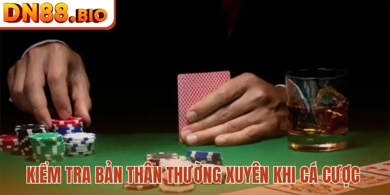 Kiểm tra bản thân thường xuyên khi cá cược