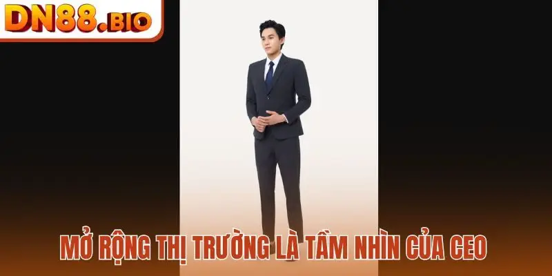 Mở rộng thị trường là tầm nhìn của CEO