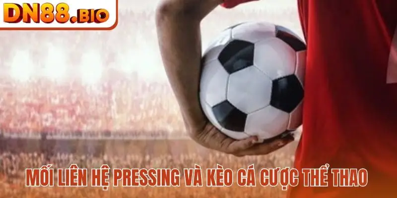 Mối liên hệ Pressing và kèo cá cược thể thao