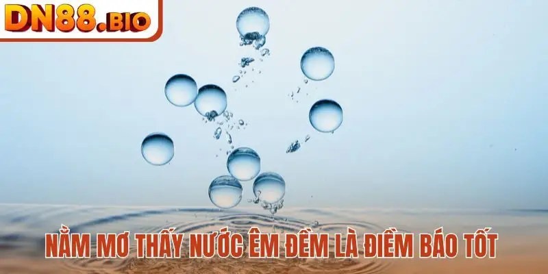 Nằm mơ thấy nước êm đềm là điềm báo tốt