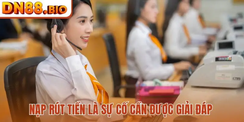 Nạp rút tiền là sự cố cần được giải đáp