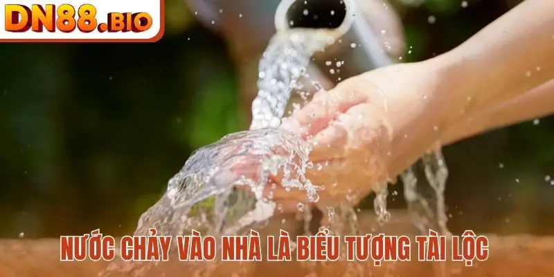 Nước chảy vào nhà là biểu tượng tài lộc