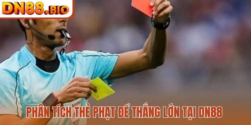 Phân tích thẻ phạt để thắng lớn tại DN88
