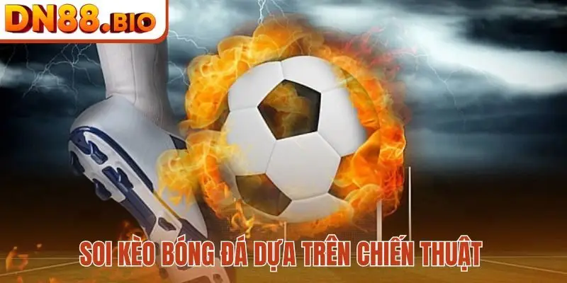 Soi kèo bóng đá dựa trên chiến thuật