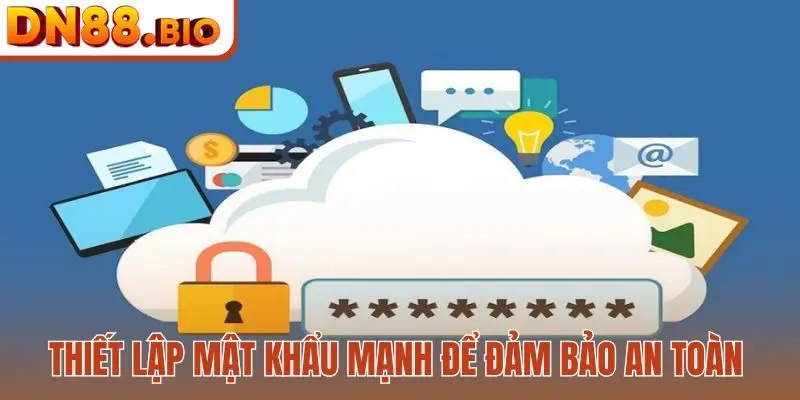 Thiết lập mật khẩu mạnh để đảm bảo an toàn