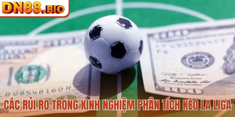 Các rủi ro trong kinh nghiệm phân tích kèo La Liga