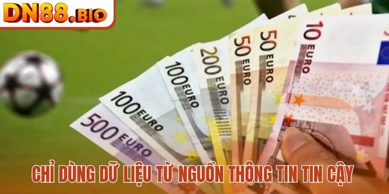 Chỉ dùng dữ liệu từ nguồn thông tin tin cậy