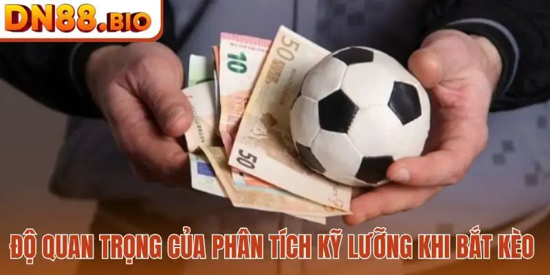 Độ quan trọng của phân tích kỹ lưỡng khi bắt kèo