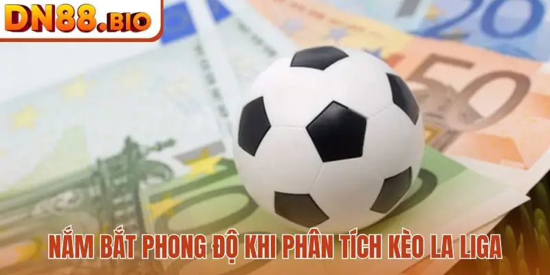 Nắm bắt phong độ - Kinh nghiệm phân tích kèo La Liga bách trúng